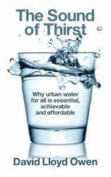 The Sound of Thirst : Why Urban Water for All Is Essential, Achievable and Affordable