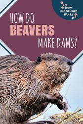 How Do Beavers Make Dams?