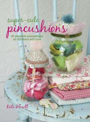 Super-Cute Pincushions : 35 Adorable Pincushions All Stitchers Will Love