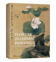 Flowers in Chinese Paintings : The Picturesque Four Seasons from 10th to 20th Century
