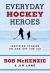 Everyday Hockey Heroes : Inspiring Stories on and off the Ice