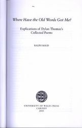 Where Have the Old Words Got Me? : Explications of Dylan Thomas's Collected Poems, 1934-1953