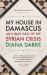 My House in Damascus : An Inside View of the Syrian Crisis
