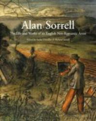 Alan Sorrell : The Life and Works of an English Neo-Romantic Artist
