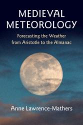 Medieval Meteorology : Forecasting the Weather from Aristotle to the Almanac