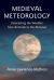 Medieval Meteorology : Forecasting the Weather from Aristotle to the Almanac Medieval Meteorology : Forecasting the Weather from Aristotle to the Almanac