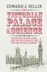 The Victorian Palace of Science : Scientific Knowledge and the Building of the Houses of Parliament