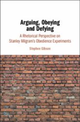 Arguing, Obeying and Defying : A Rhetorical Perspective on Stanley Milgram's Obedience Experiments