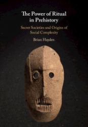 The Power of Ritual in Prehistory : Secret Societies and Origins of Social Complexity