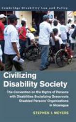 Civilizing Disability Society : The Convention on the Rights of Persons with Disabilities Socializing Grassroots Disabled Persons Organizations in Nicaragua