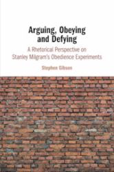 Arguing, Obeying and Defying : A Rhetorical Perspective on Stanley Milgram's Obedience Experiments