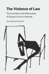 The Violence of Law : The Formation and Deformation of Gacaca Courts in Rwanda