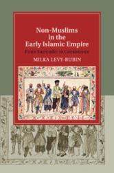 Non-Muslims in the Early Islamic Empire : From Surrender to Coexistence