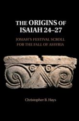 The Origins of Isaiah 24-27 : Josiah's Festival Scroll for the Fall of Assyria