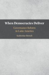 When Democracies Deliver : Governance Reform in Latin America