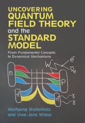 Uncovering Quantum Field Theory and the Standard Model : From Fundamental Concepts to Dynamical Mechanisms