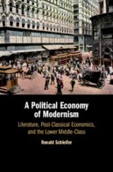 A Political Economy of Modernism : Literature, Post-Classical Economics, and the Lower Middle-Class
