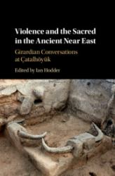 Violence and the Sacred in the Ancient near East : Girardian Conversations at Atalhyk