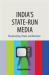 India's State-Run Media : Broadcasting, Power, and Narrative