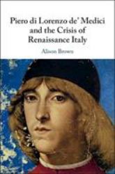 Piero de Medici and the Crisis of Renaissance Italy