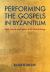 Performing the Gospels in Byzantium : Sight, Sound, and Space in the Divine Liturgy