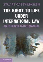 The Right to Life under International Law : An Interpretative Manual