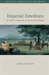 Imperial Emotions : The Politics of Empathy Across the British Empire