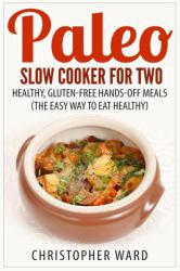 Paleo Slow Cooker for Two : Healthy, Gluten-Free Hands-Off Meals (the Easy Way to Eat Healthy)