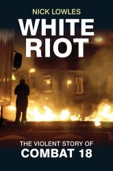 White Riot : The Story of Combat 18
