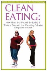 Clean Eating: How I Lost 145 Pounds by Eating 5 Times a Day and Not Counting Calories
