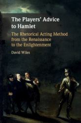 The Players' Advice to Hamlet : The Rhetorical Acting Method from the Renaissance to the Enlightenment