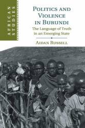 Politics and Violence in Burundi : The Language of Truth in an Emerging State