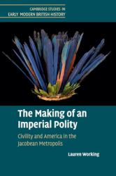 The Making of an Imperial Polity : Civility and America in the Jacobean Metropolis