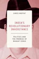 India's Revolutionary Inheritance : Politics and the Promise of Bhagat Singh
