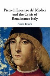 Piero Di Lorenzo de' Medici and the Crisis of Renaissance Italy