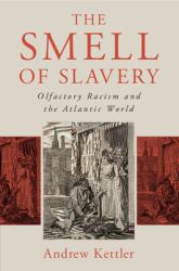 The Smell of Slavery : Olfactory Racism and the Atlantic World