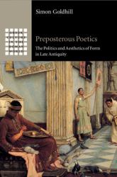Preposterous Poetics : The Politics and Aesthetics of Form in Late Antiquity