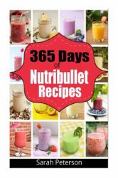 365 Days of Nutribullet Recipes : 365 Days of Weight Nutribullet Recipes for Rapid Weight Loss and Better