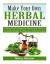 Make Your Own Herbal Medicine : A Practical Guide on Herbs and How to Create Simp