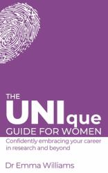 The UNIque Guide for Women : Confidently Embracing Your Career in Research and Beyond: Confidently Embracing Your Career in Research and Beyond