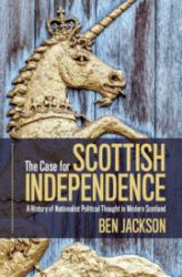 The Case for Scottish Independence : Nationalist Political Thought in Scotland, C. 1960-2014
