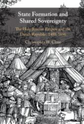 State Formation and Shared Sovereignty : The Holy Roman Empire and the Dutch Republic, 1488-1690