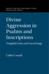 Divine Aggression in Psalms and Inscriptions : Vengeful Gods and Loyal Kings