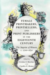 Female Printmakers, Printsellers and Print Publishers in the Eighteenth Century : The Imprint of Women, C. 1700-1830