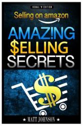 Selling on Amazon : Make Money Online and Create a Passive Income with Your Own Brand - Amazing Selling Secrets - 2nd Edition