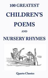 100 Greatest Children's Poems and Nursery Rhymes : Classic Poems for Children from the World's Best-Loved Authors