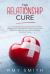 The Relationship Cure : Let's Consolidate Your Relationship. How to Dismount All the Negative Aspects, Replacing Them with Positive New Inputs. Recover Your Hurt Soul!