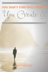 You Don't Find Will Power You Create It : A Notebook with an Idea for Creative People, in Positive Colors, with Professionally Made Graphics, an Amazing and Unique Cornell, Journal, Diary (110 Pages, Blank, 6 X 9), Motivational, Inspirational, Wise Quot
