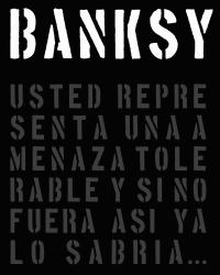 Banksy : Usted Representa una Amenaza Tolerable y Si No Fuera Así, Ya lo SabríA...