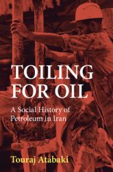 Toiling for Oil : A Social History of Petroleum in Iran